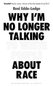 Why Im No Longer Talking to White People About Race by Reni Eddo-Lodge